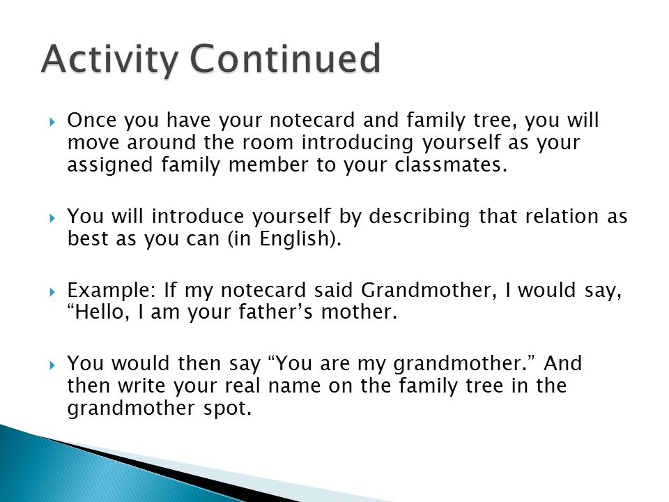  Once you have your notecard and family tree, you will move around the room introducing yourself as your assigned family member to your classmates.