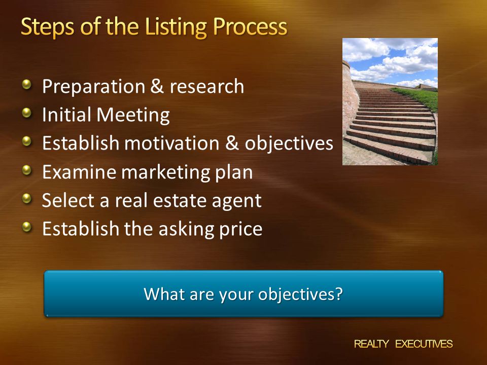 Preparation & research Initial Meeting Establish motivation & objectives Examine marketing plan Select a real estate agent Establish the asking price What are your objectives