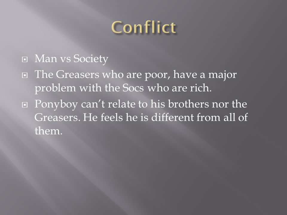  Man vs Society  The Greasers who are poor, have a major problem with the Socs who are rich.