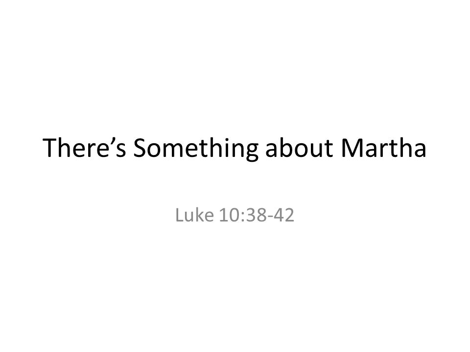There’s Something about Martha Luke 10:38-42