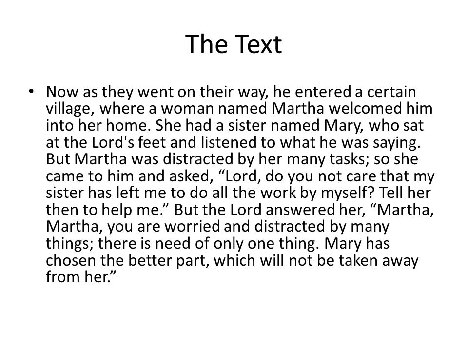 The Text Now as they went on their way, he entered a certain village, where a woman named Martha welcomed him into her home.