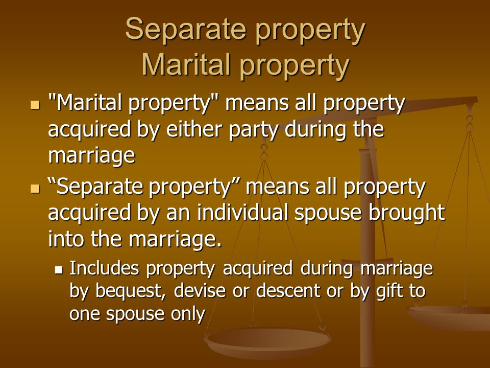 Separate property Marital property Marital property means all property acquired by either party during the marriage Marital property means all property acquired by either party during the marriage Separate property means all property acquired by an individual spouse brought into the marriage.