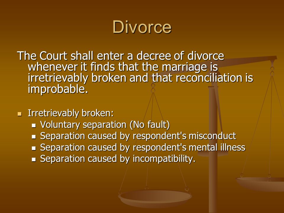 Divorce The Court shall enter a decree of divorce whenever it finds that the marriage is irretrievably broken and that reconciliation is improbable.