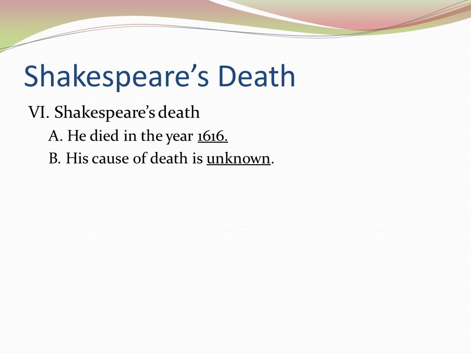 Shakespeare’s Death VI. Shakespeare’s death A. He died in the year