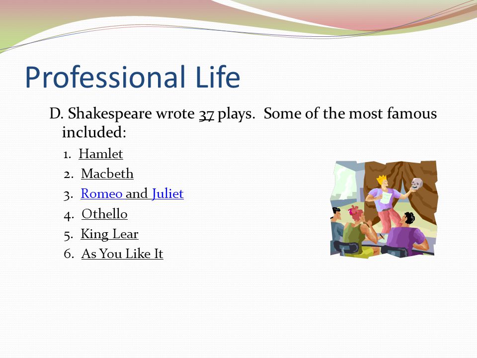 Professional Life D. Shakespeare wrote 37 plays. Some of the most famous included: 1.