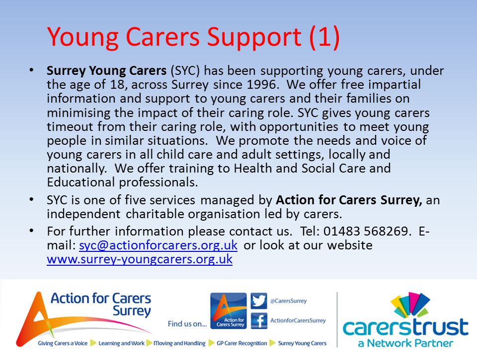 Young Carers Support (1) Surrey Young Carers (SYC) has been supporting young carers, under the age of 18, across Surrey since 1996.