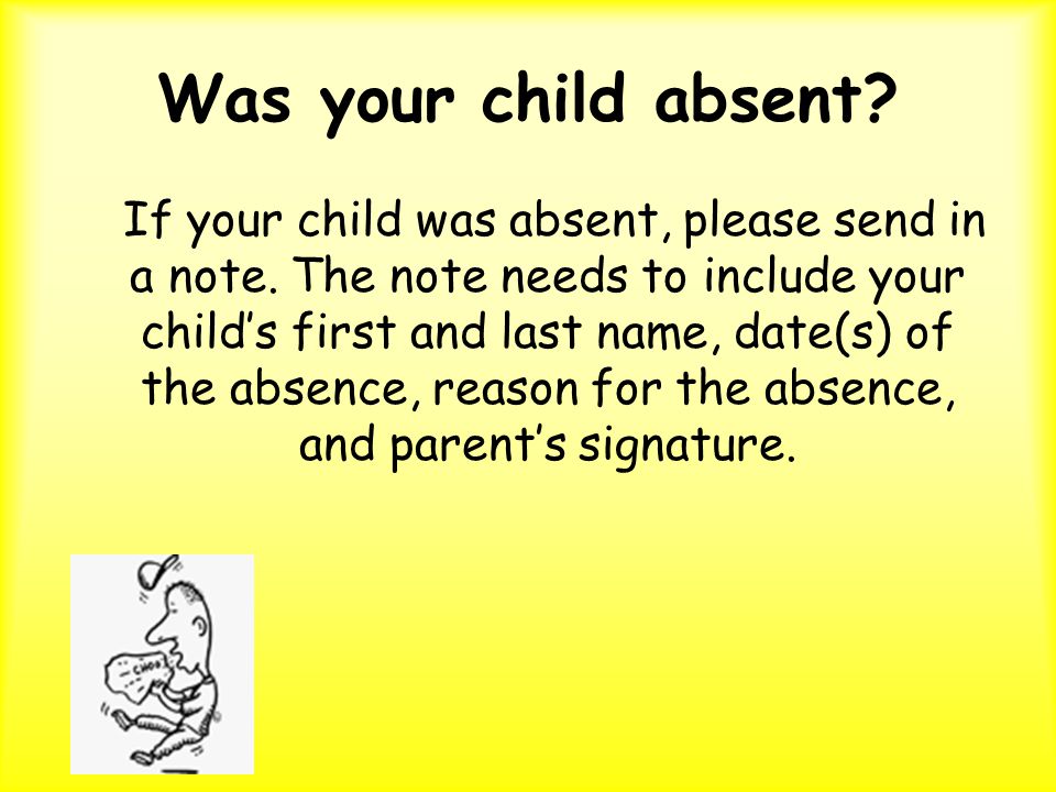 Was your child absent. If your child was absent, please send in a note.