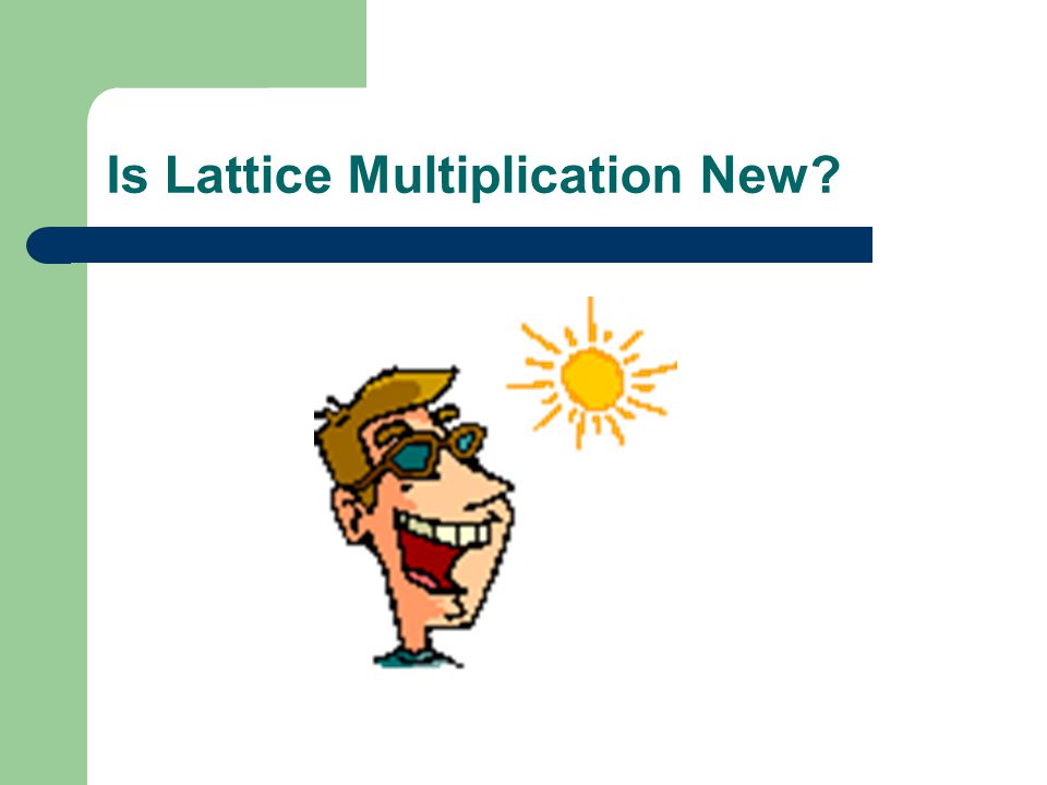 Lattice multiplication is a method of multiplication that will work for all multi- digit multiplication problems.