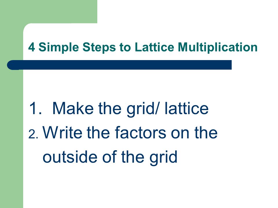 4 Simple Steps to Lattice Multiplication 1. Make the grid/ lattice