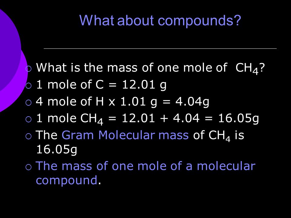 What about compounds.  What is the mass of one mole of CH 4 .