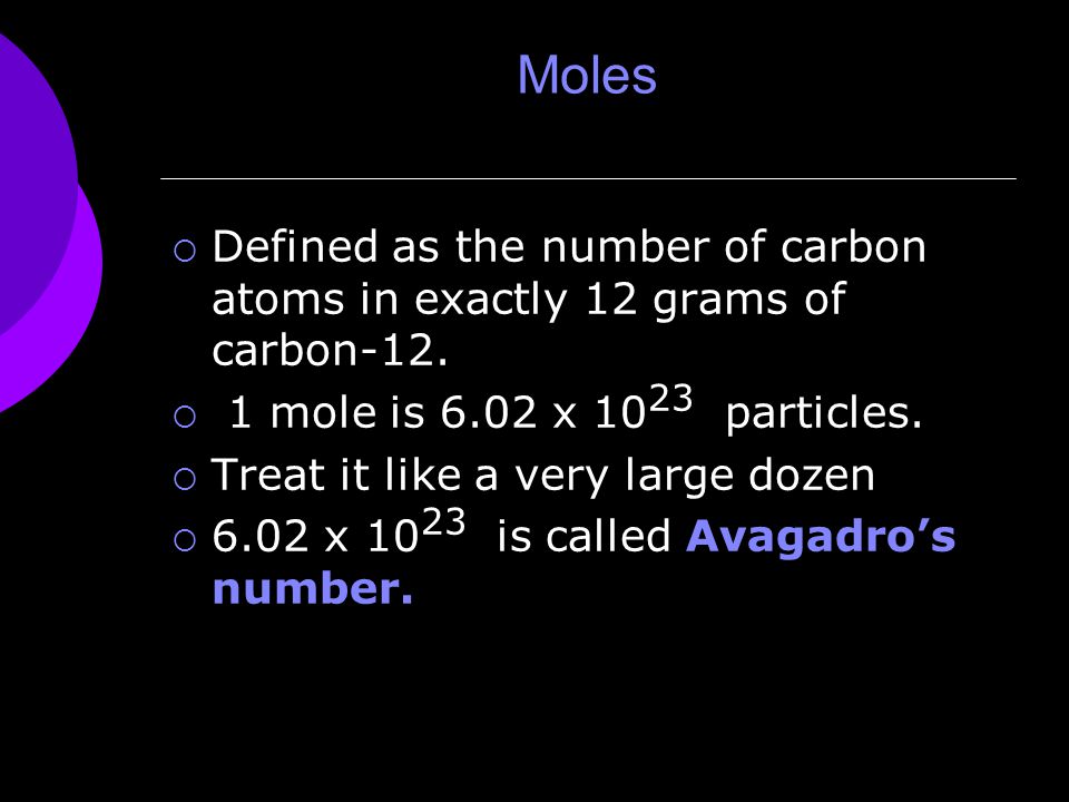 Moles  Defined as the number of carbon atoms in exactly 12 grams of carbon-12.