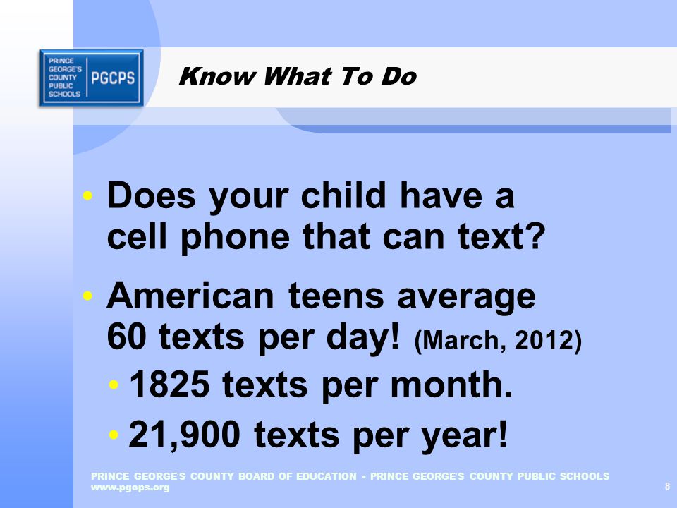 PRINCE GEORGE ’ S COUNTY BOARD OF EDUCATION PRINCE GEORGE ’ S COUNTY PUBLIC SCHOOLS   8 Know What To Do Does your child have a cell phone that can text.