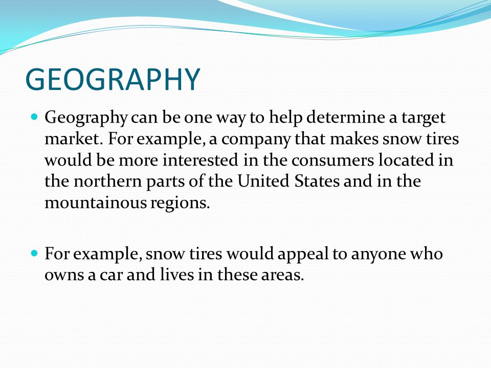 GEOGRAPHY Geography can be one way to help determine a target market.