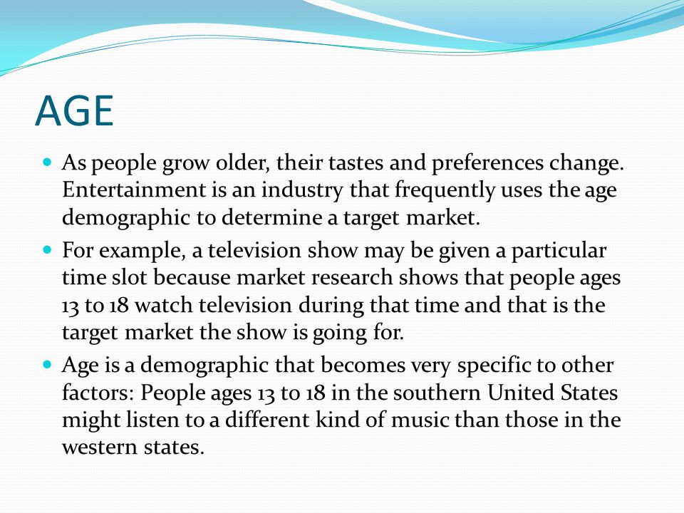 AGE As people grow older, their tastes and preferences change.