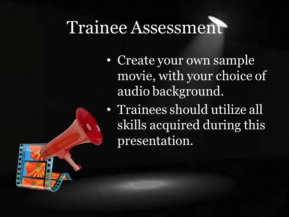 Trainee Assessment Create your own sample movie, with your choice of audio background.