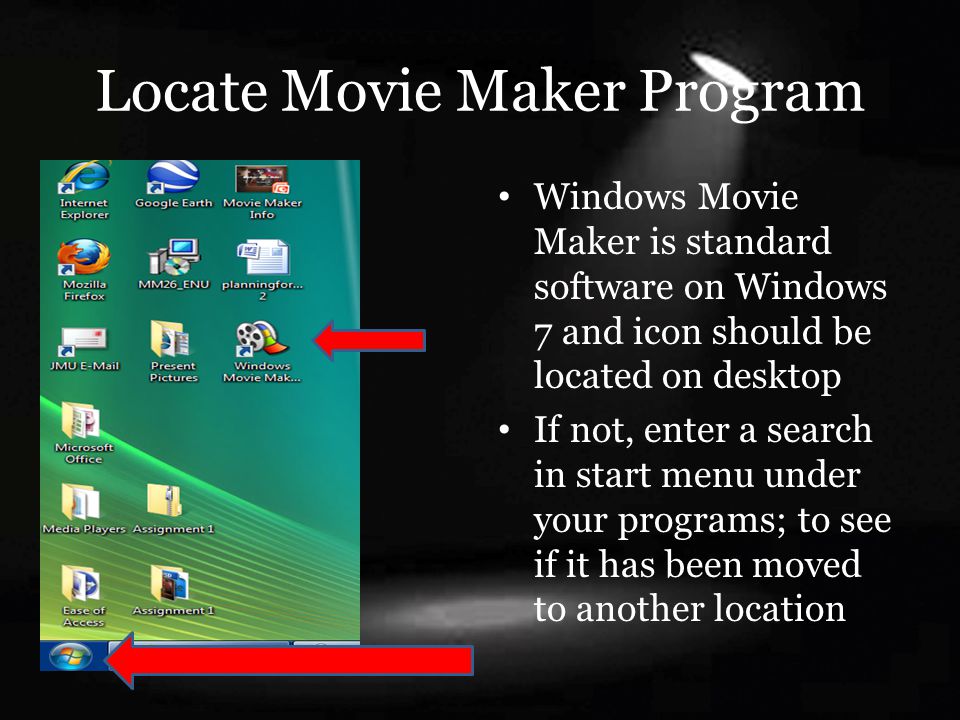 Locate Movie Maker Program Windows Movie Maker is standard software on Windows 7 and icon should be located on desktop If not, enter a search in start menu under your programs; to see if it has been moved to another location