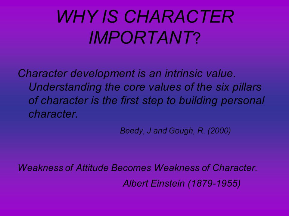 WHY IS CHARACTER IMPORTANT . Character development is an intrinsic value.
