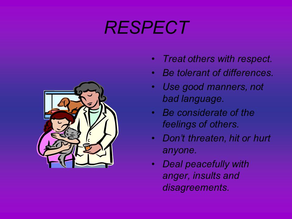RESPECT Treat others with respect. Be tolerant of differences.