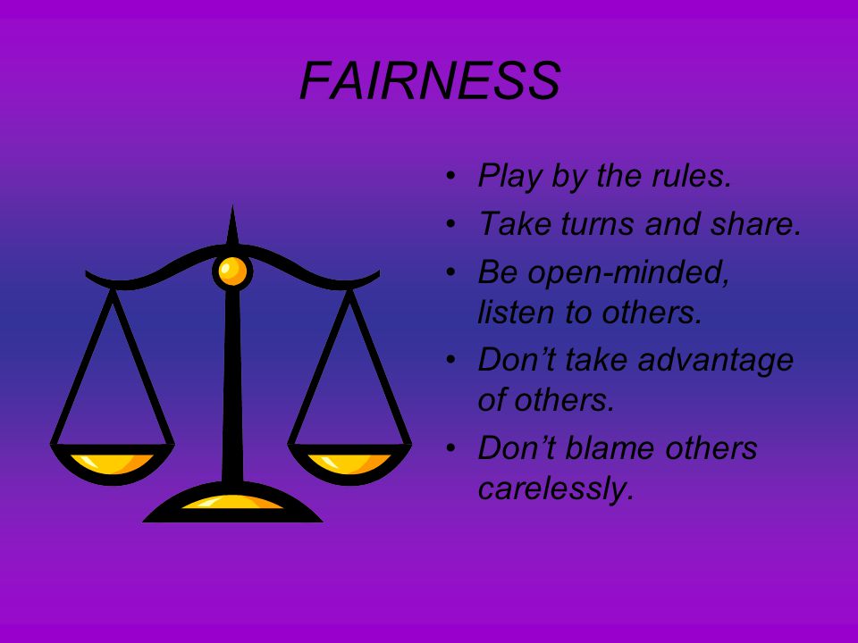 FAIRNESS Play by the rules. Take turns and share.