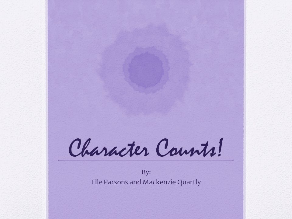 Character Counts! By: Elle Parsons and Mackenzie Quartly