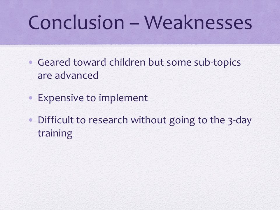 Conclusion – Weaknesses Geared toward children but some sub-topics are advanced Expensive to implement Difficult to research without going to the 3-day training