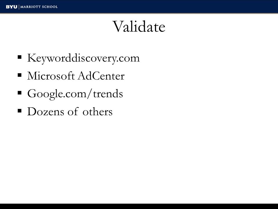 Validate  Keyworddiscovery.com  Microsoft AdCenter  Google.com/trends  Dozens of others