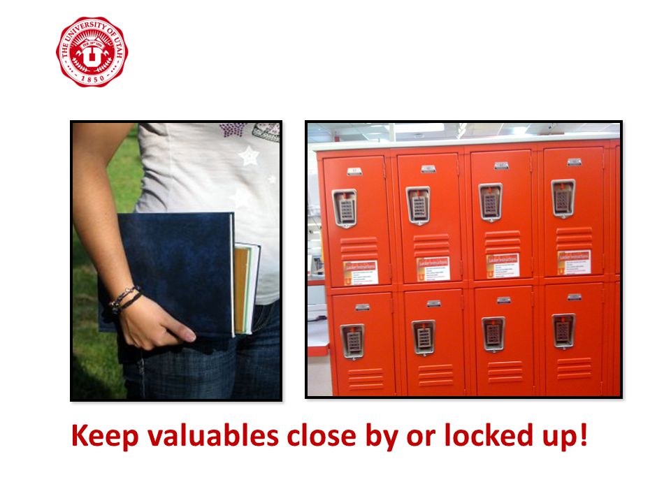 Keep valuables close by or locked up!