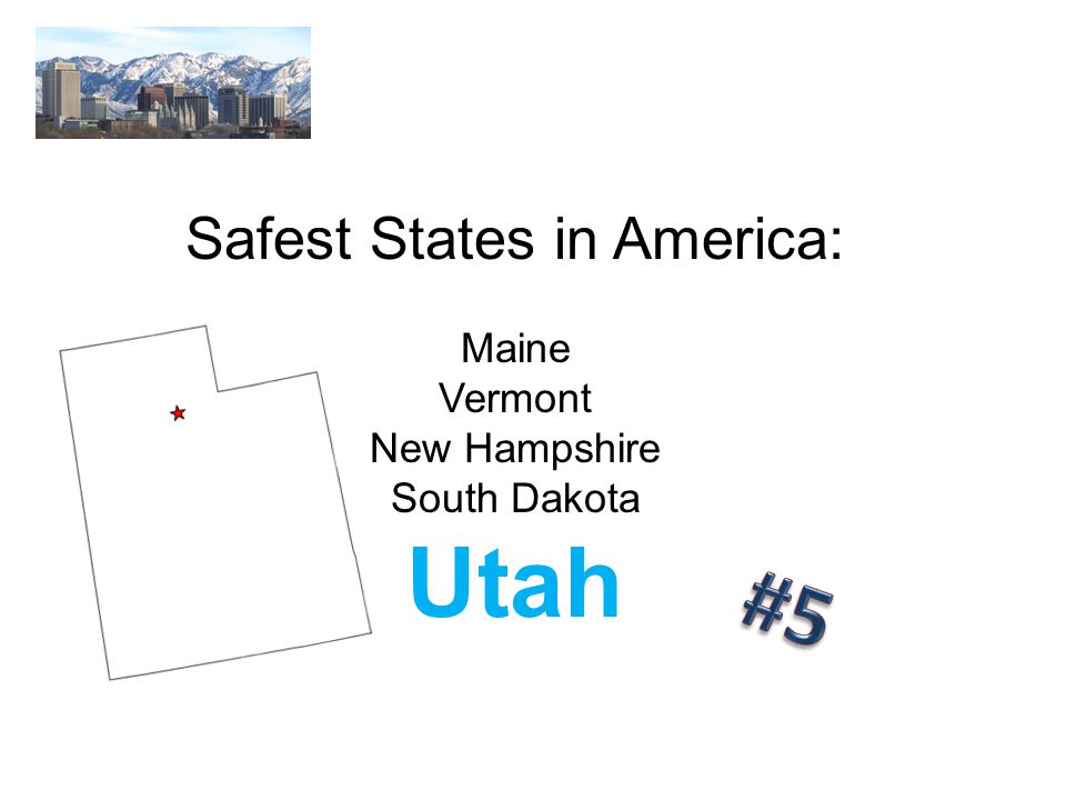 Safest States in America: Maine Vermont New Hampshire South Dakota Utah