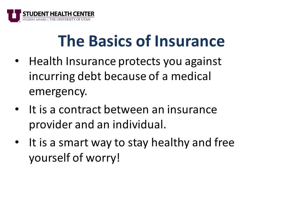 The Basics of Insurance Health Insurance protects you against incurring debt because of a medical emergency.