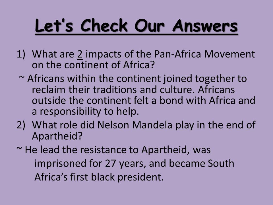 Let’s Check Our Answers 1)What are 2 impacts of the Pan-Africa Movement on the continent of Africa.