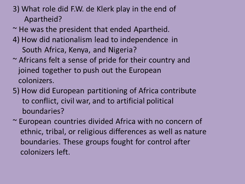 3) What role did F.W. de Klerk play in the end of Apartheid.