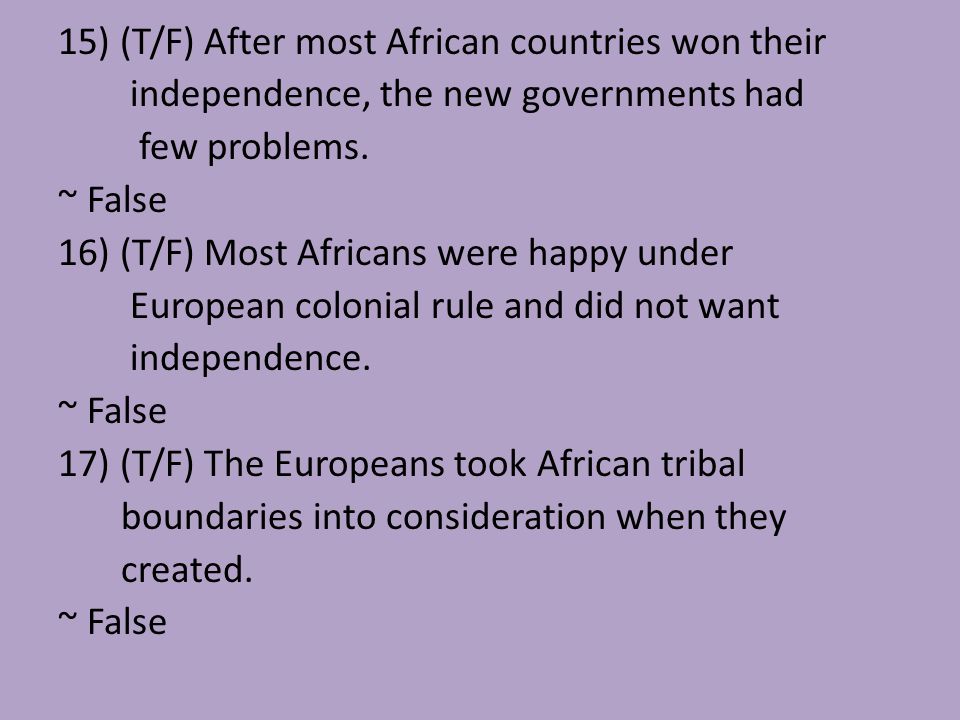 15) (T/F) After most African countries won their independence, the new governments had few problems.