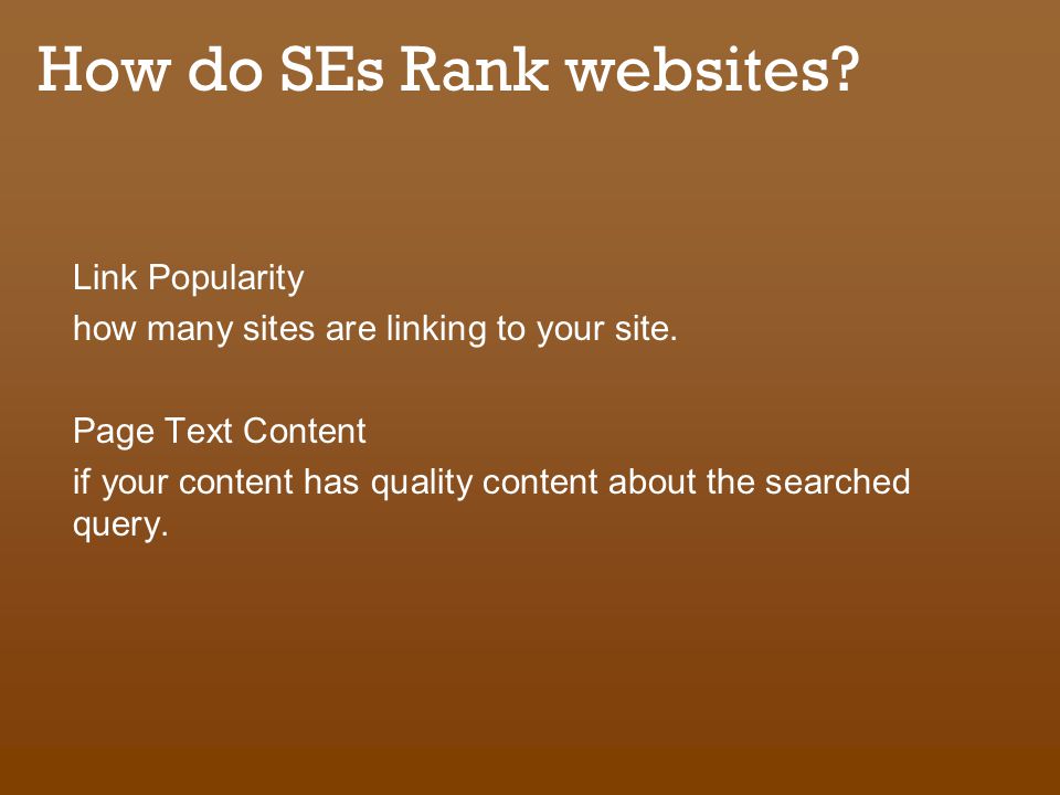 How do SEs Rank websites. Link Popularity how many sites are linking to your site.