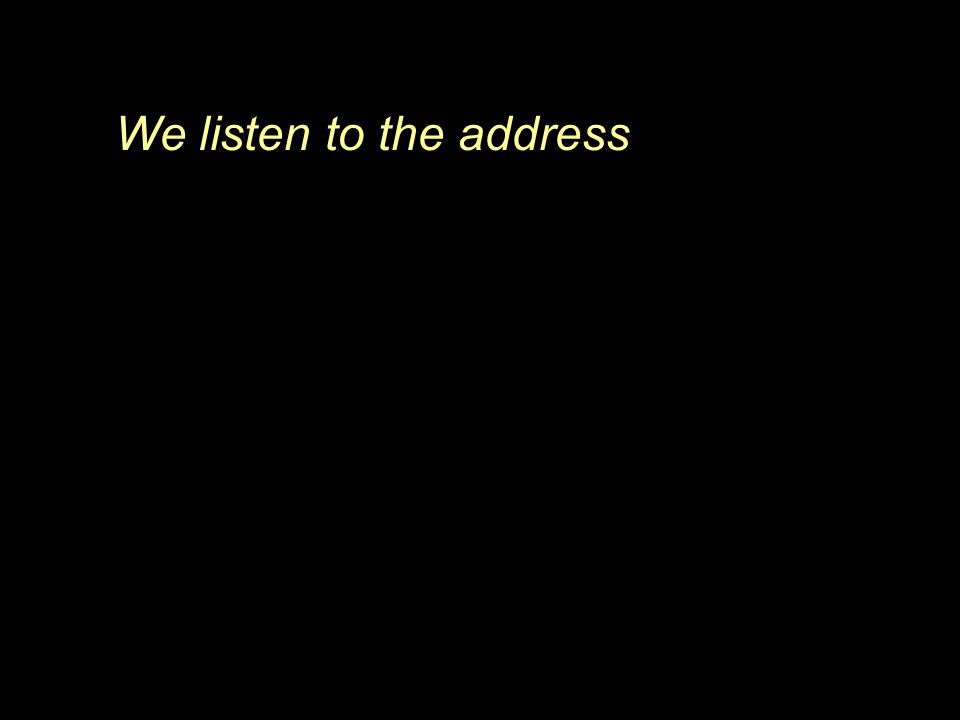 We listen to the address