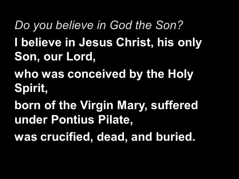 Do you believe in God the Son.