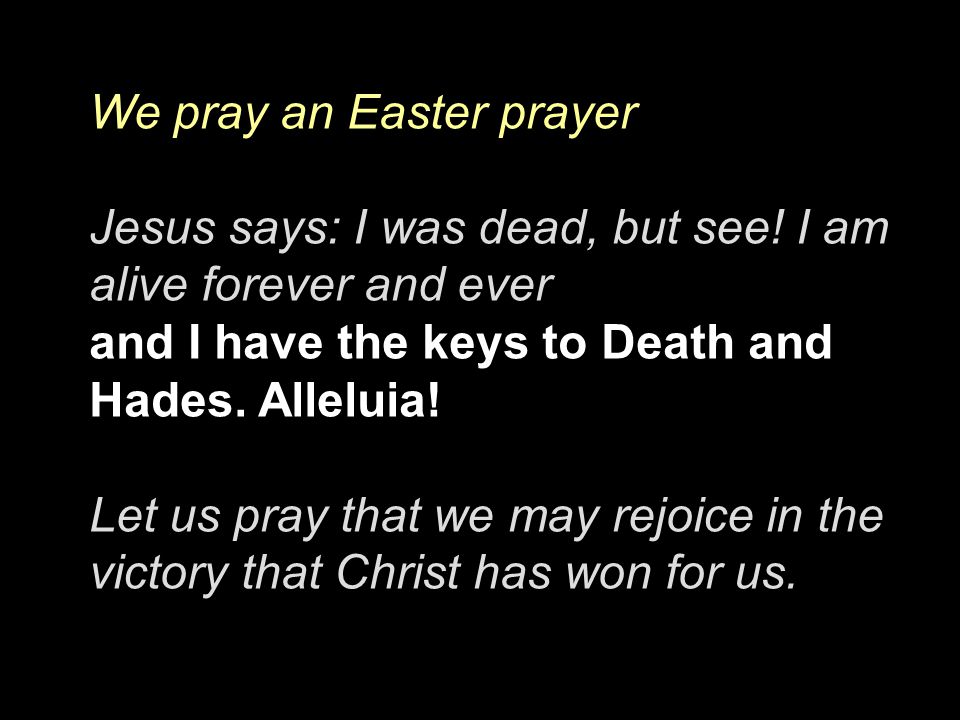 We pray an Easter prayer Jesus says: I was dead, but see.