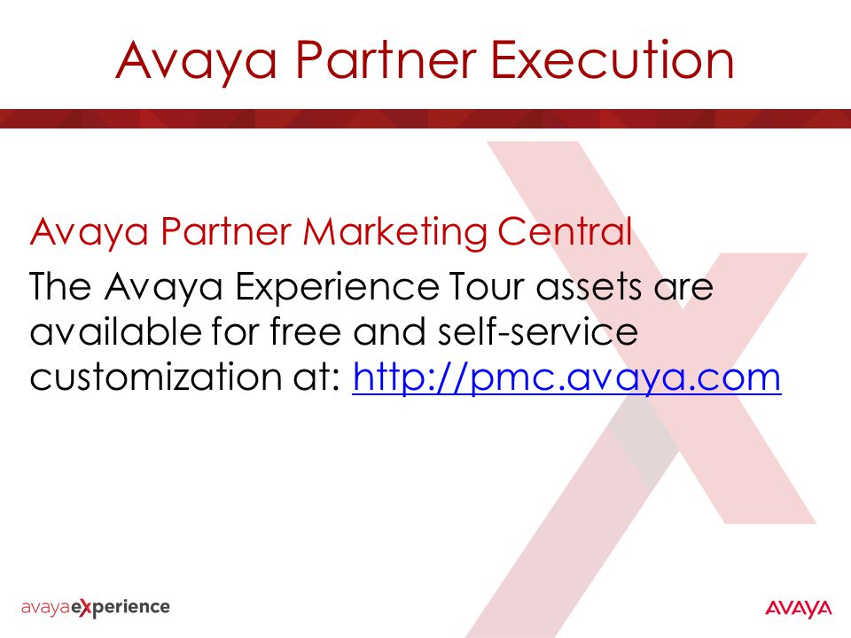 Avaya Partner Execution Avaya Partner Marketing Central The Avaya Experience Tour assets are available for free and self-service customization at: