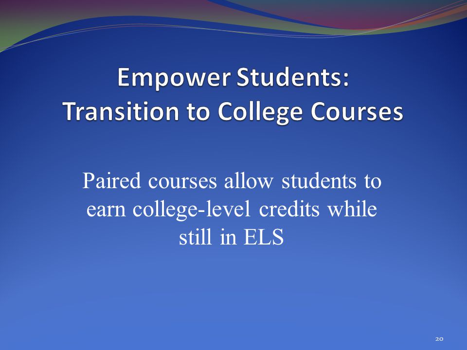Paired courses allow students to earn college-level credits while still in ELS 20