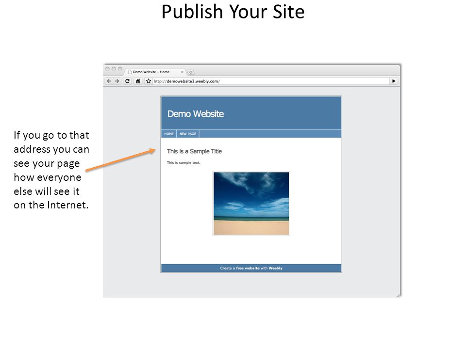 Publish Your Site If you go to that address you can see your page how everyone else will see it on the Internet.