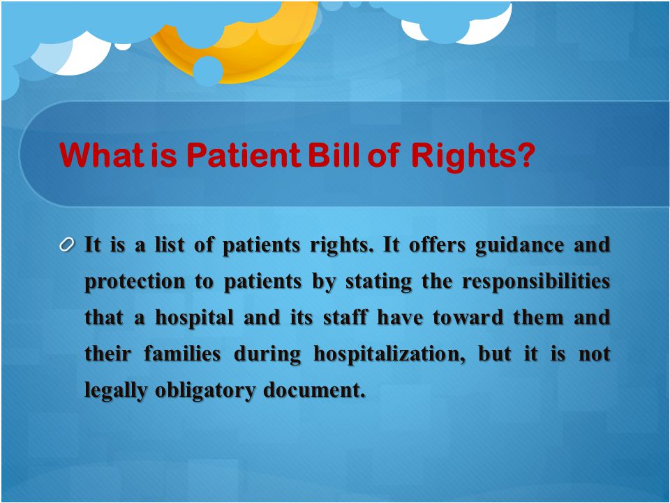 What is Patient Bill of Rights. It is a list of patients rights.