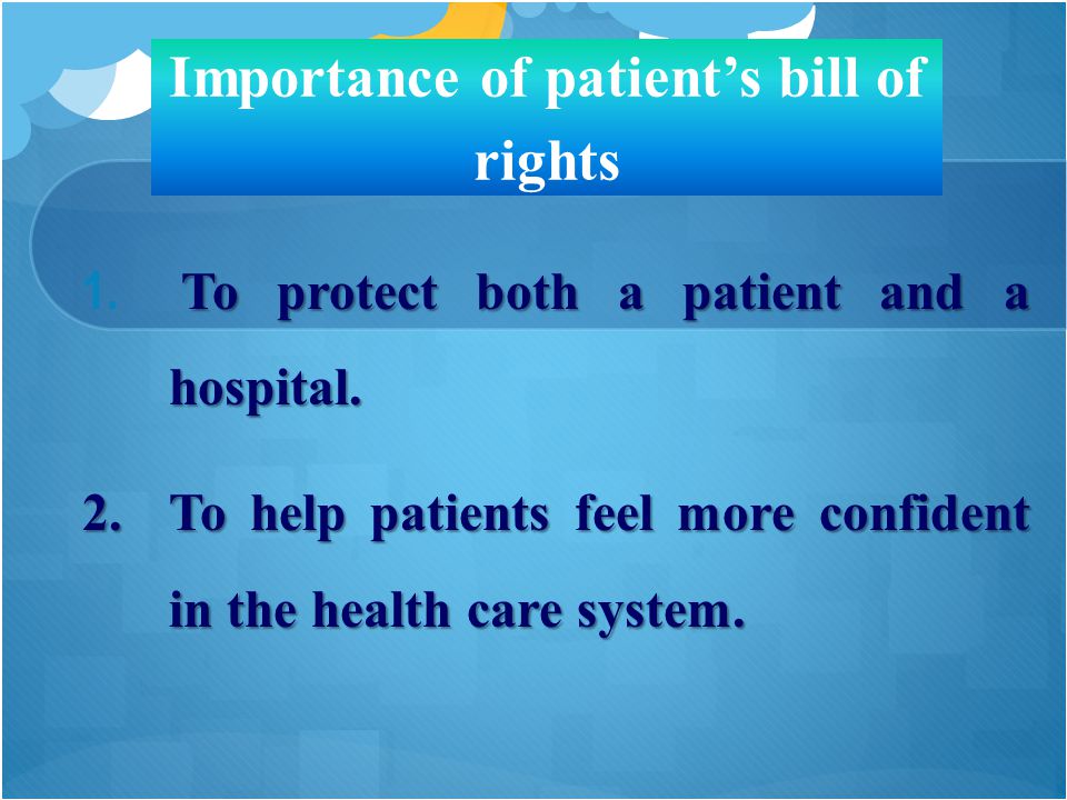 Importance of patient’s bill of rights 1. To protect both a patient and a hospital.