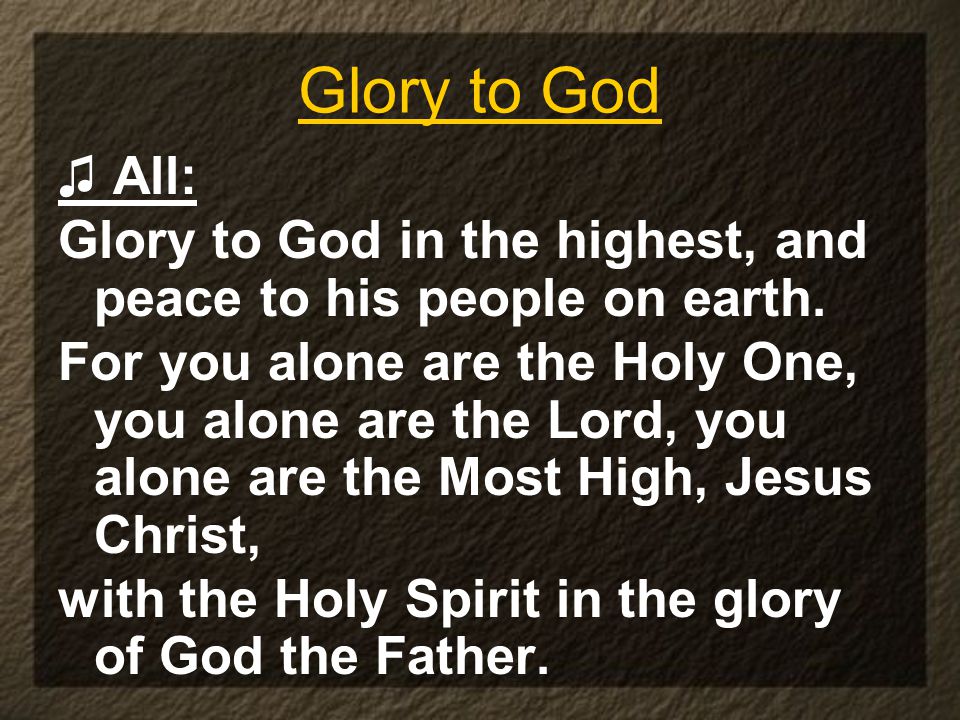 Glory to God ♫ All: Glory to God in the highest, and peace to his people on earth.
