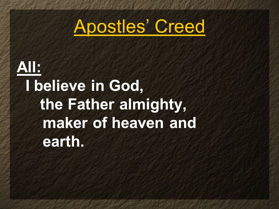 Apostles’ Creed All: I believe in God, the Father almighty, maker of heaven and earth.