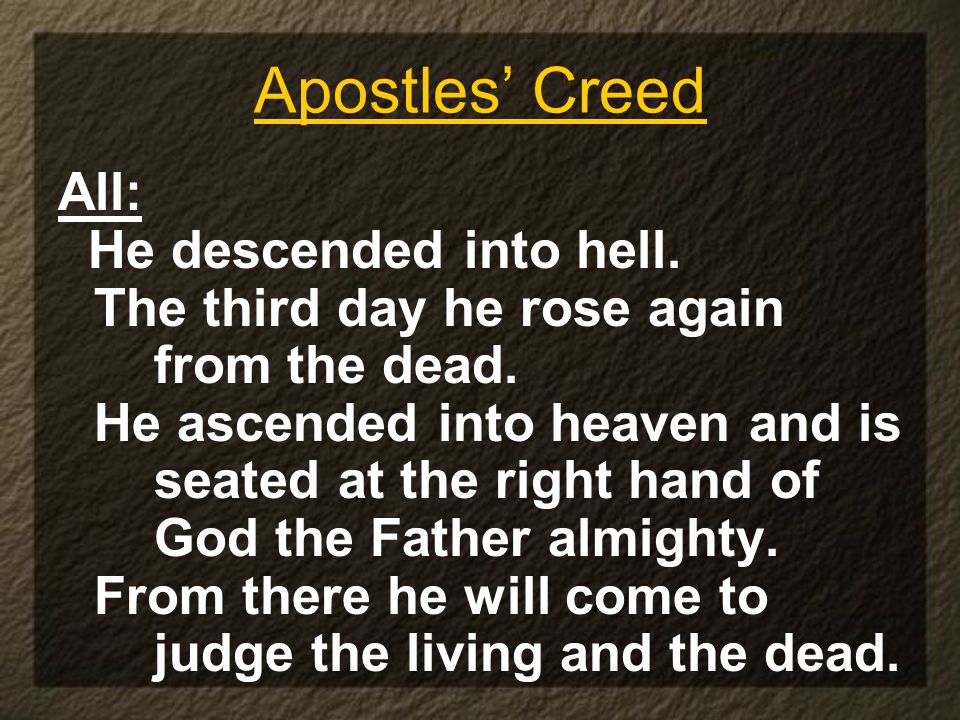 Apostles’ Creed All: He descended into hell. The third day he rose again from the dead.