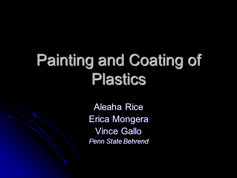 Painting and Coating of Plastics Aleaha Rice Erica Mongera Vince Gallo Penn State Behrend