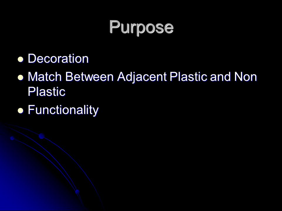 Purpose Decoration Decoration Match Between Adjacent Plastic and Non Plastic Match Between Adjacent Plastic and Non Plastic Functionality Functionality