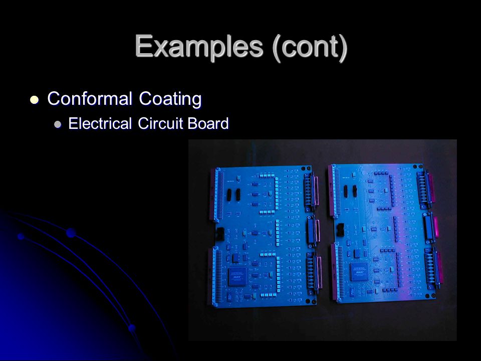 Examples (cont) Conformal Coating Conformal Coating Electrical Circuit Board Electrical Circuit Board
