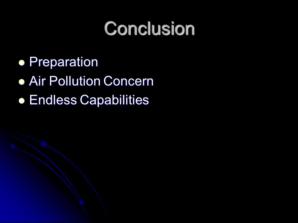 Conclusion Preparation Preparation Air Pollution Concern Air Pollution Concern Endless Capabilities Endless Capabilities