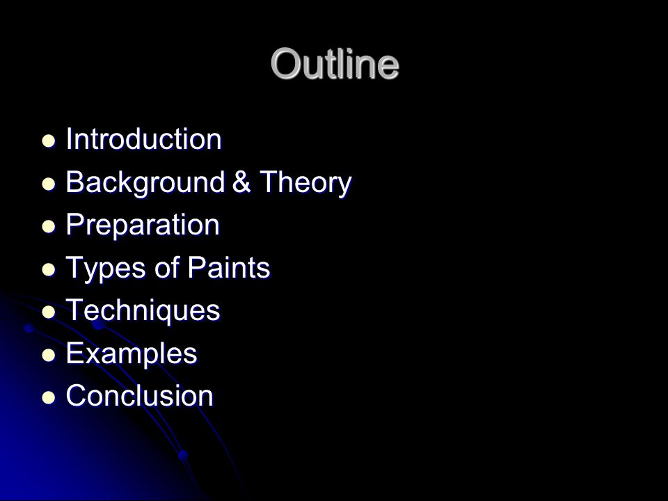 Outline Introduction Introduction Background & Theory Background & Theory Preparation Preparation Types of Paints Types of Paints Techniques Techniques Examples Examples Conclusion Conclusion