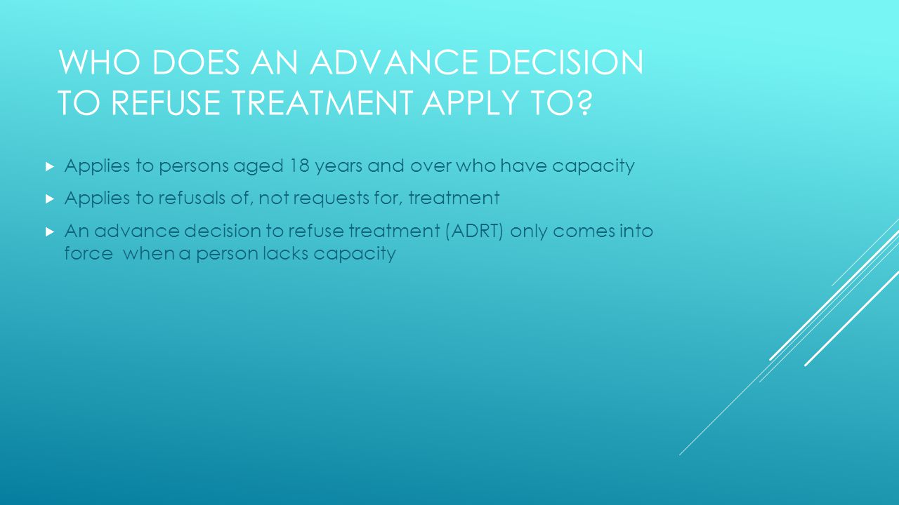 WHO DOES AN ADVANCE DECISION TO REFUSE TREATMENT APPLY TO.